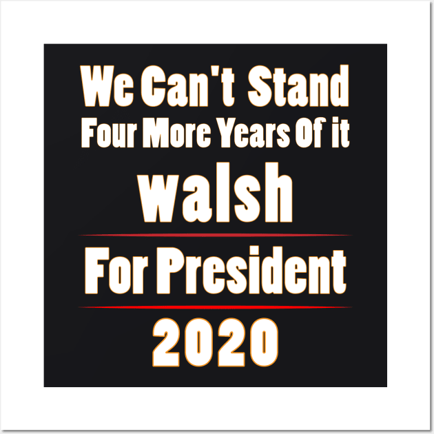 Walsh for President 2020 Can't Stand Four More Years of it Premium T-Shirt Wall Art by OnlineShoppingDesign